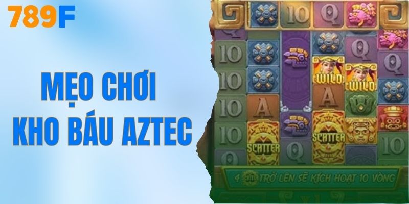 Mẹo Chơi Kho Báu Aztec – Quay Thưởng Hiệu Quả Tại 789F