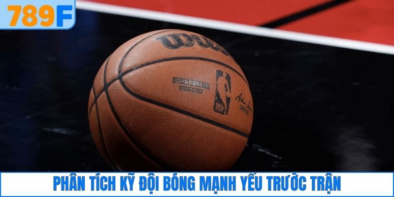 Phân tích kỹ đội bóng mạnh yếu trước trận