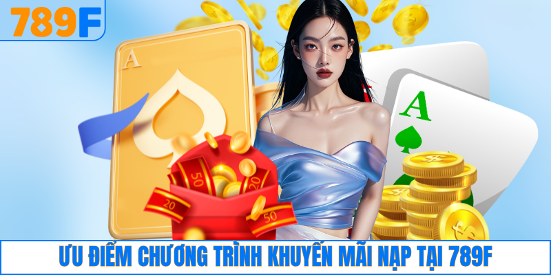 Ưu điểm chương trình khuyến mãi nạp tiền tại 789F